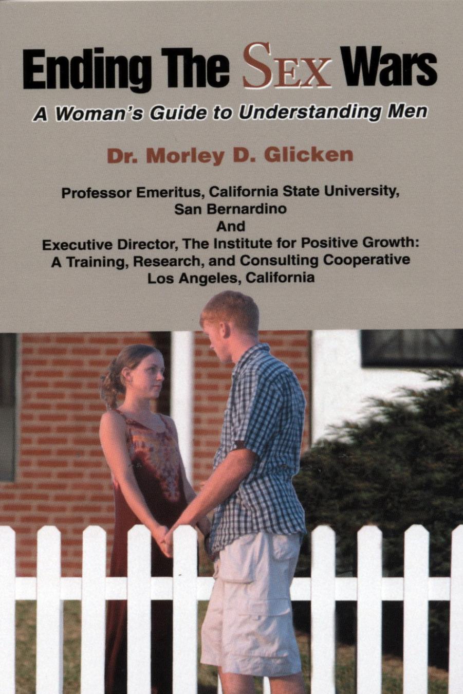 Ending The Sex Wars: A Woman's Guide to Understanding Men by Morley Glicken