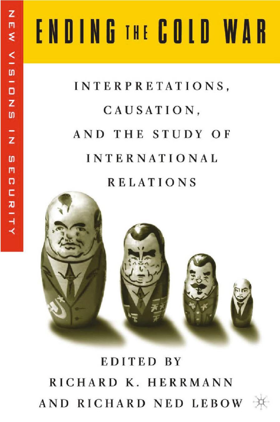 Ending the Cold War: Interpretations, Causation and the Study of International Relations by Richard K. Herrmann Richard Ned Lebow (eds.)