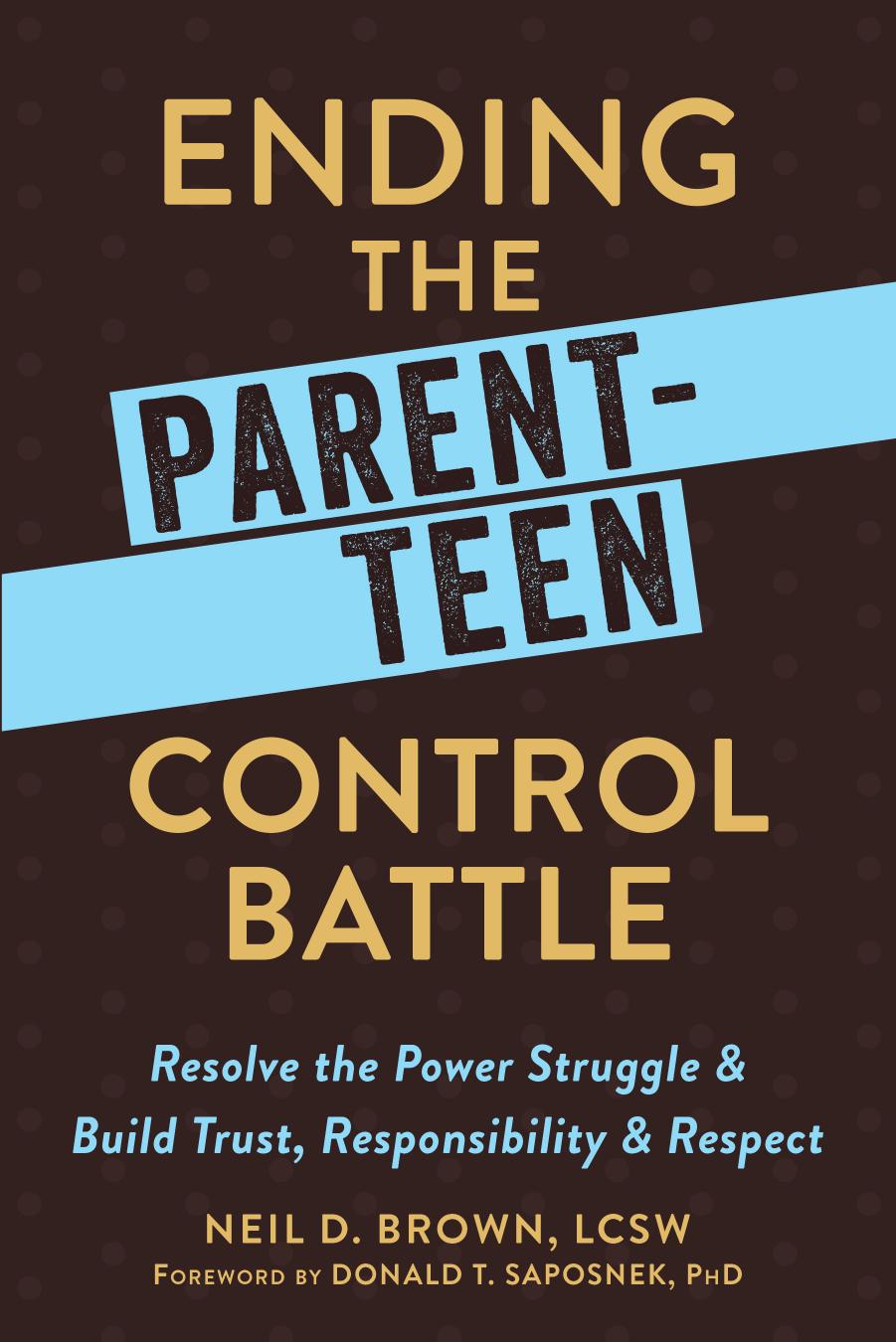 Ending the Parent-Teen Control Battle: Resolve the Power Struggle and Build Trust, Responsibility, and Respect by Neil D. Brown