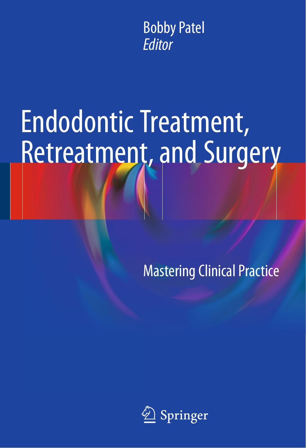 Endodontic Treatment, Retreatment, and Surgery: Mastering Clinical Practice by Bobby Patel (eds.)