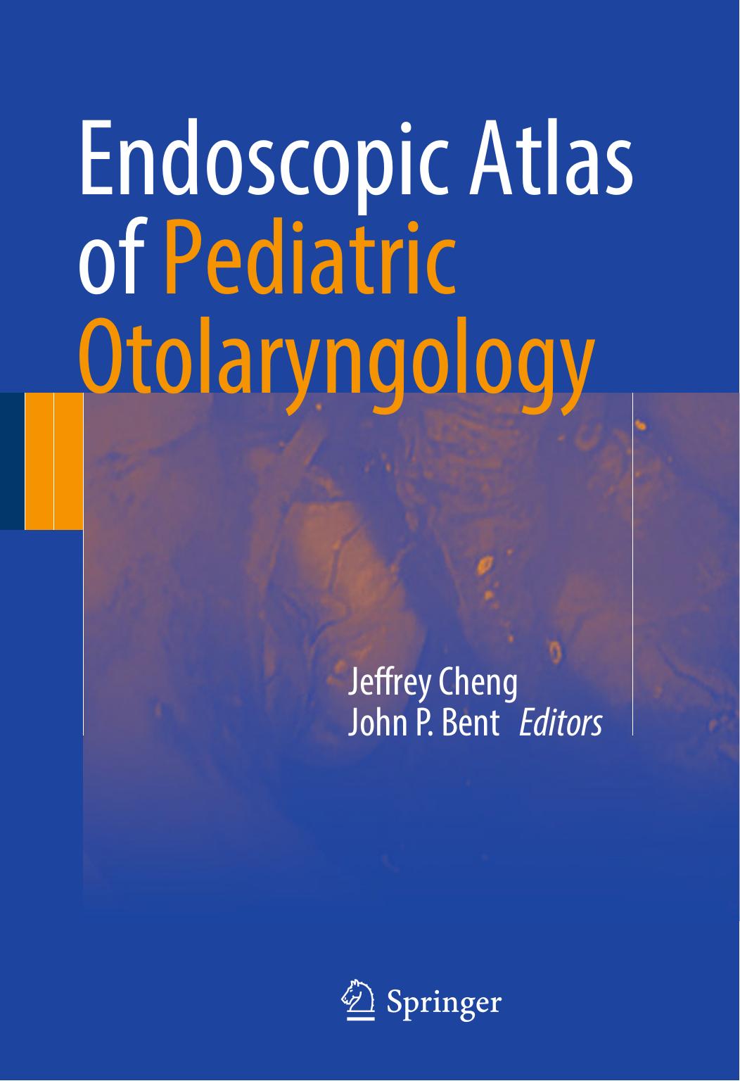 Endoscopic Atlas of Pediatric Otolaryngology by Jeffrey Cheng John P. Bent (eds.)