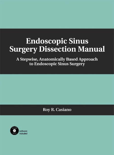 Endoscopic Sinus Surgery Dissection Manual: A Stepwise: Anatomically Based Approach to Endoscopic Sinus Surgery by Roy Casiano