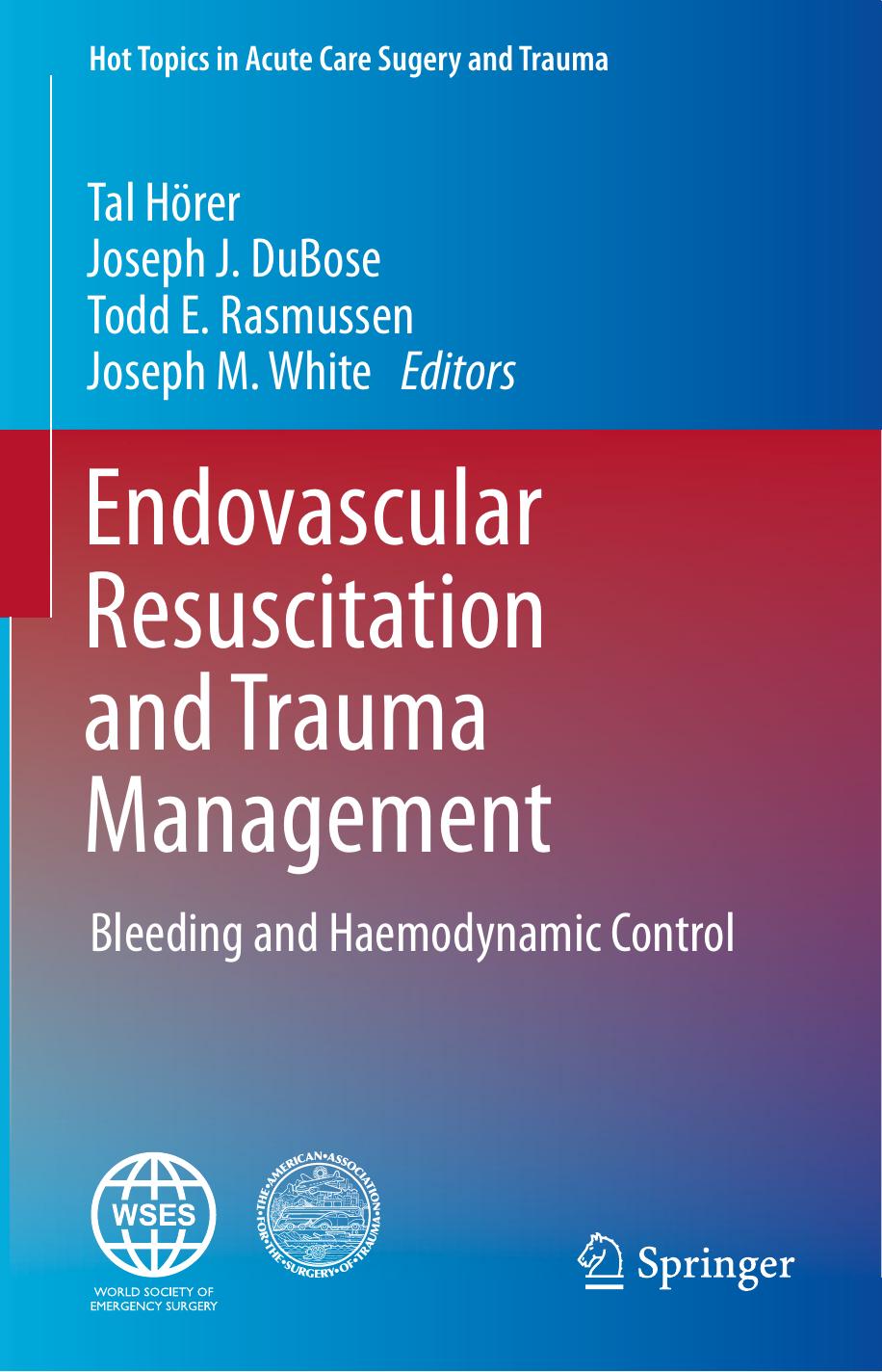 Endovascular Resuscitation and Trauma Management : Bleeding and haemodynamic control by Tal Hörer Joseph J. DuBose Todd E. Rasmussen Joseph M. White