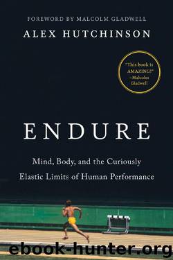 Endure: Mind, Body, and the Curiously Elastic Limits of Human Performance by Alex Hutchinson