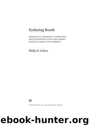 Enduring Bonds: Inequality, Marriage, Parenting, and Everything Else That Makes Families Great and Terrible by Philip N. Cohen