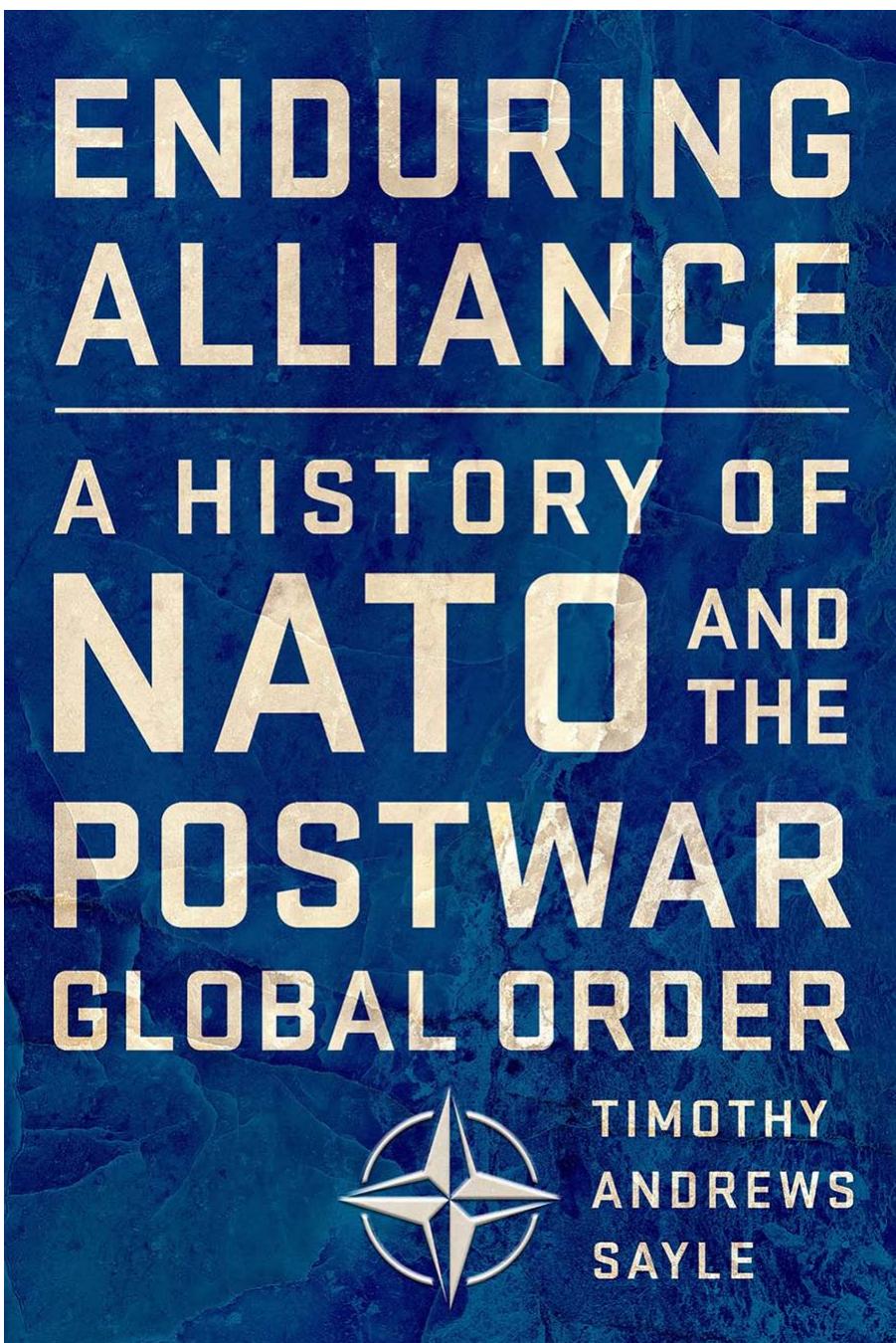 Enduring alliance : a history of NATO and the postwar global order by Sayle Timothy A