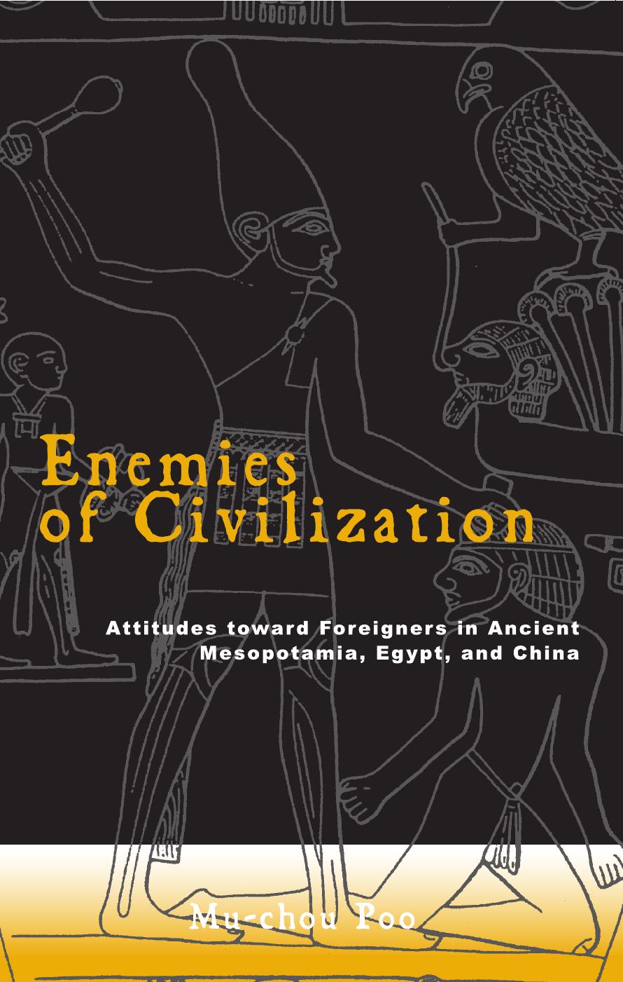 Enemies Of Civilization: Attitudes Toward Foreigners In Ancient Mesopotamia, Egypt, And China (S U N Y Series in Chinese Philosophy and Culture) by Mu-Chou Poo