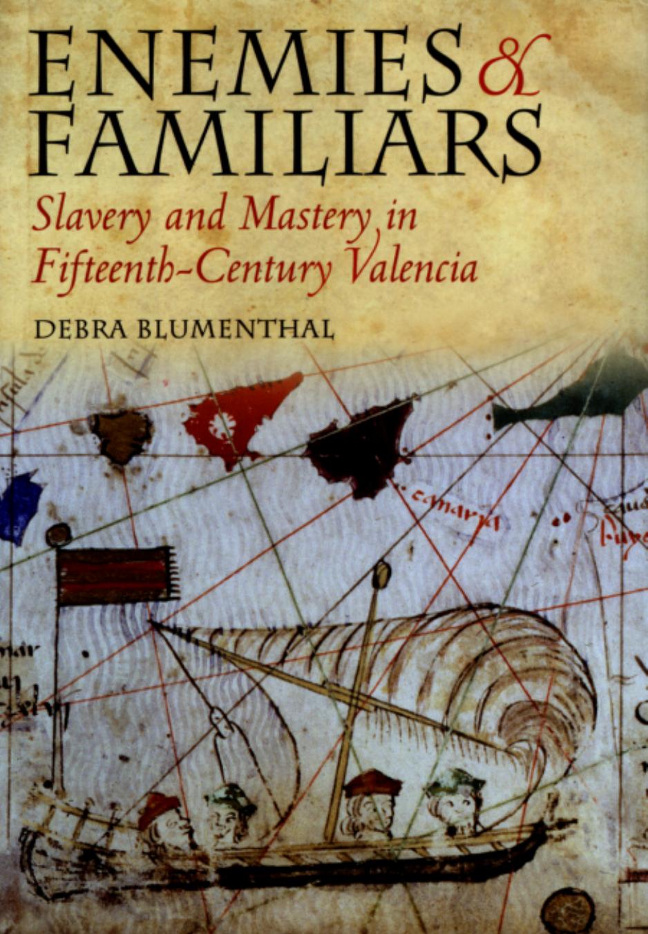Enemies and Familiars: Slavery and Mastery in Fifteenth-Century Valencia by Debra Blumenthal