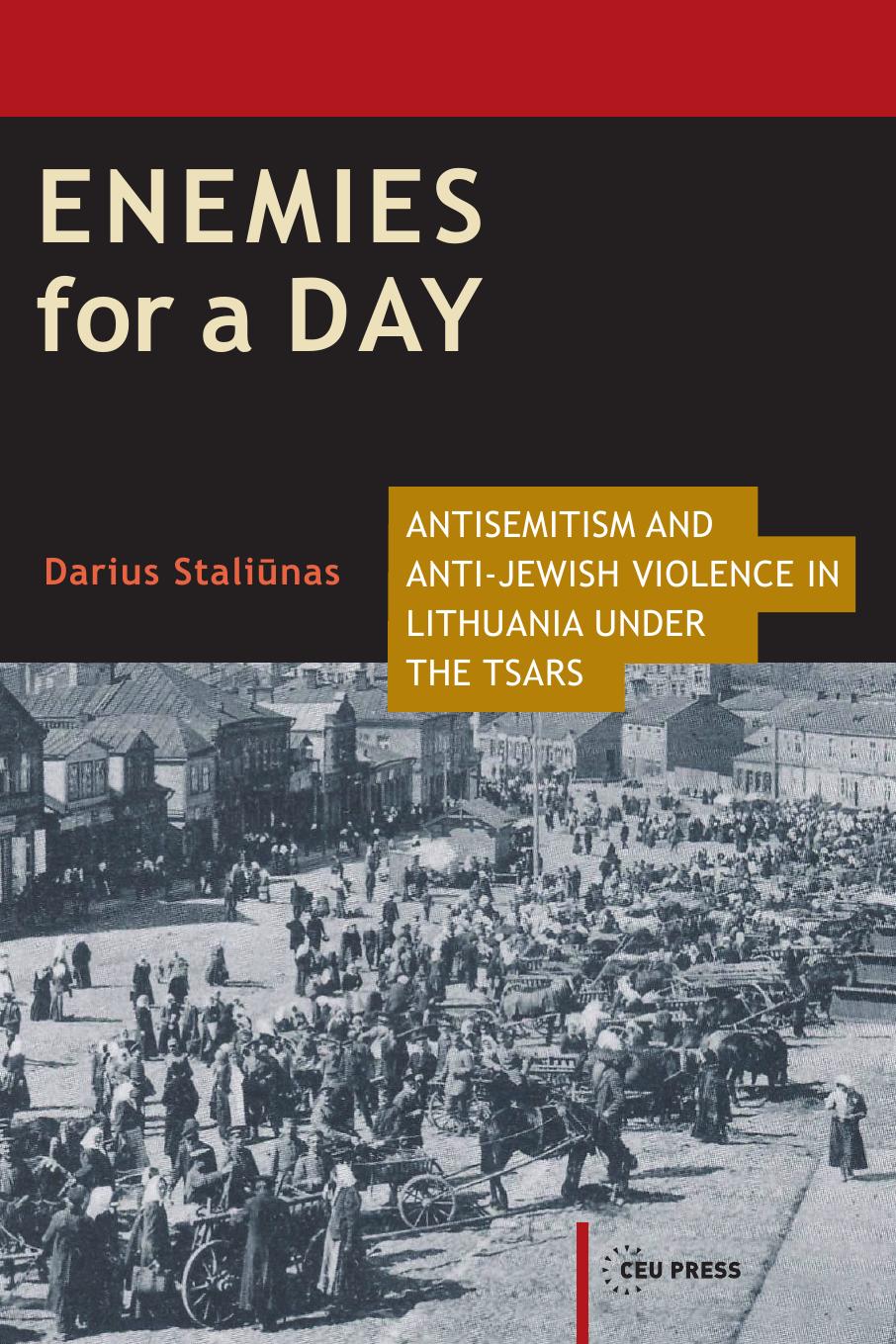 Enemies for a Day: Antisemitism and Anti-Jewish Violence in Lithuania under the Tsars by By Darius Staliunas
