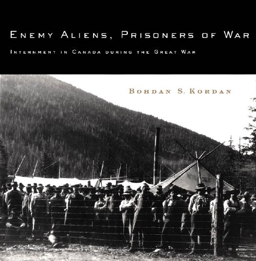 Enemy Aliens, Prisoners of War : Internment in Canada During the Great War by Bohdan S. Kordan