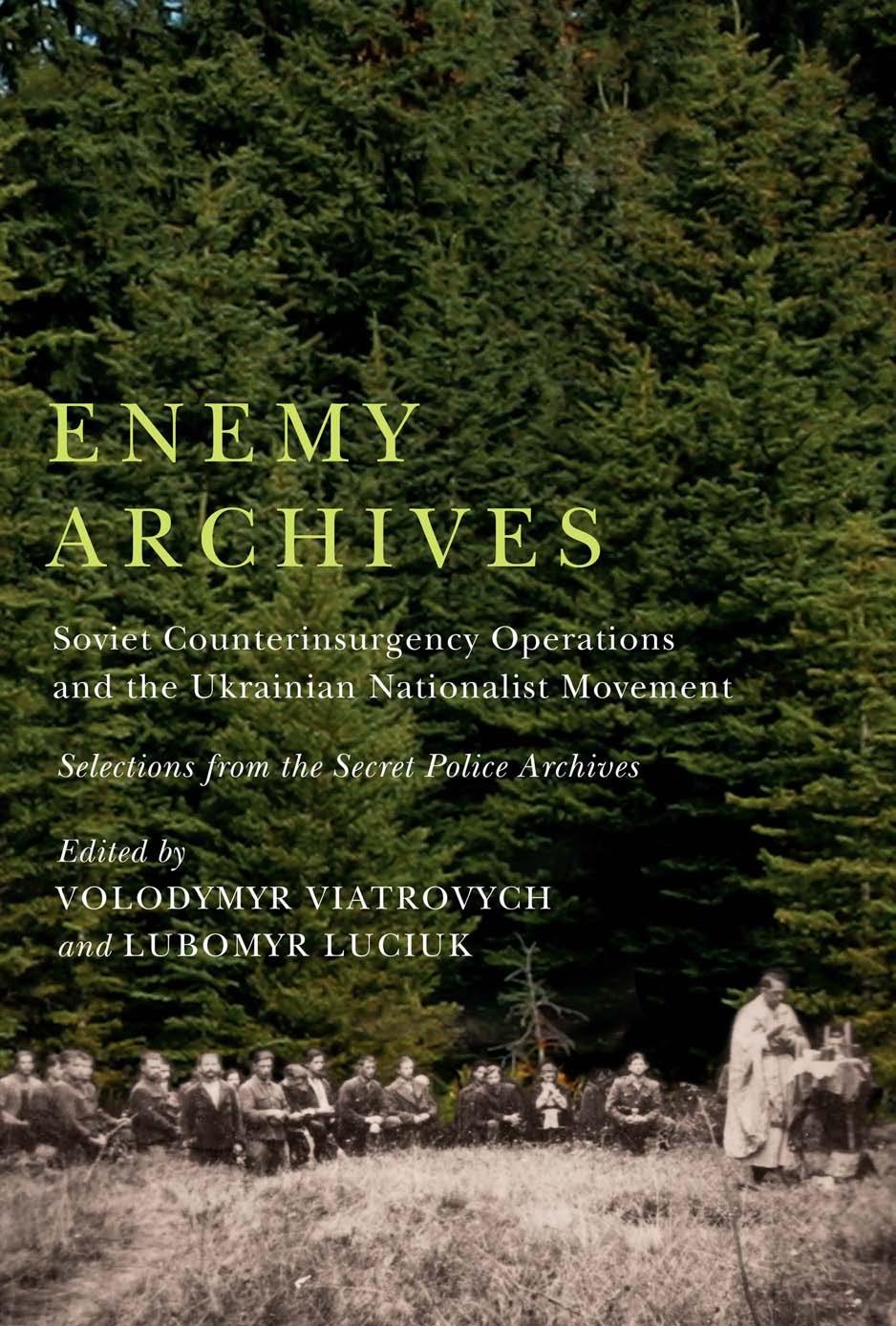 Enemy Archives: Soviet Counterinsurgency Operations and the Ukrainian Nationalist Movement â Selections from the Secret Police Archives by Volodymyr Viatrovych Lubomyr Luciuk (eds.)