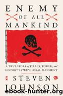 Enemy of All Mankind: A True Story of Piracy, Power, and History's First Global Manhunt by Johnson Steven