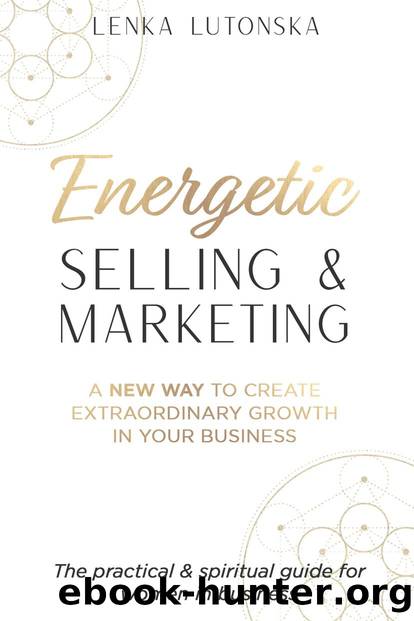 Energetic Selling and Marketing: A New Way to Create Extraordinary Growth in your Business by Lenka Lutonska