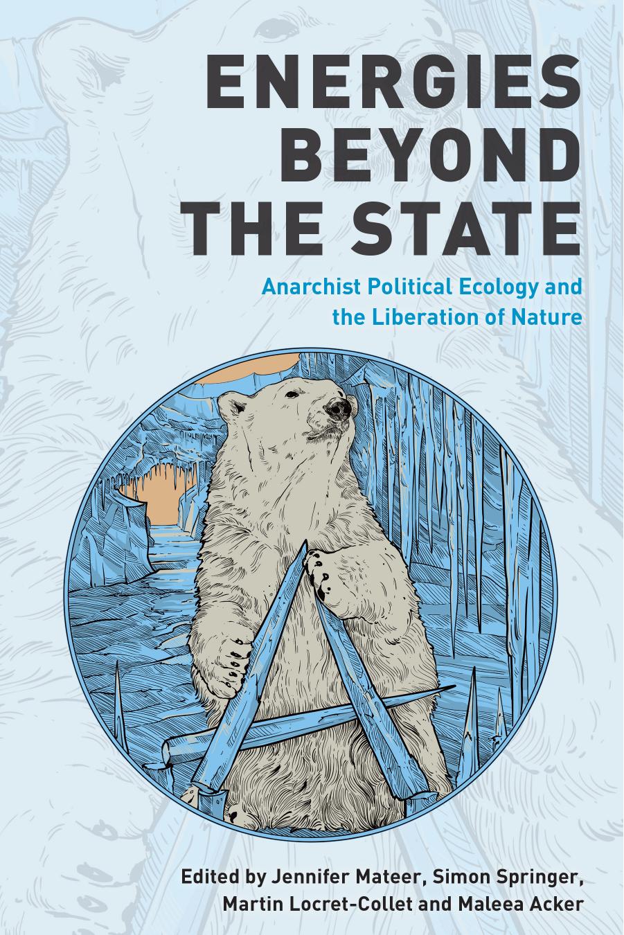 Energies Beyond the State: Anarchist Political Ecology and the Liberation of Nature by unknow