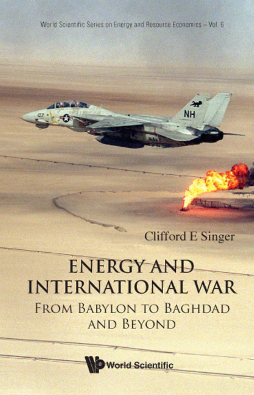 Energy And International War: From Babylon To Baghdad And Beyond : From Babylon to Baghdad and Beyond by Clifford E Singer