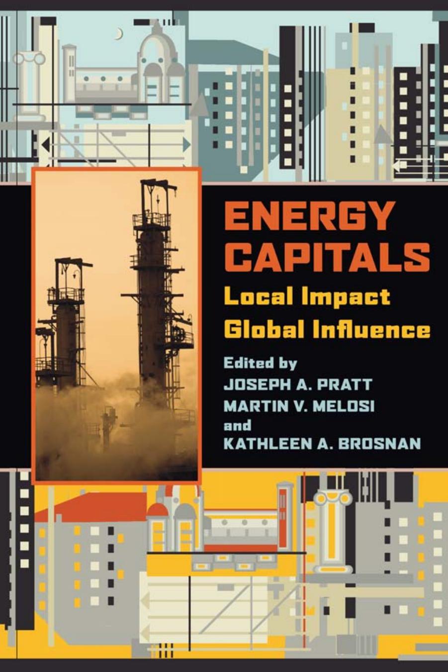 Energy Capitals : Local Impact, Global Influence by Joseph A. Pratt; Martin V. Melosi; Kathleen A. Brosnan