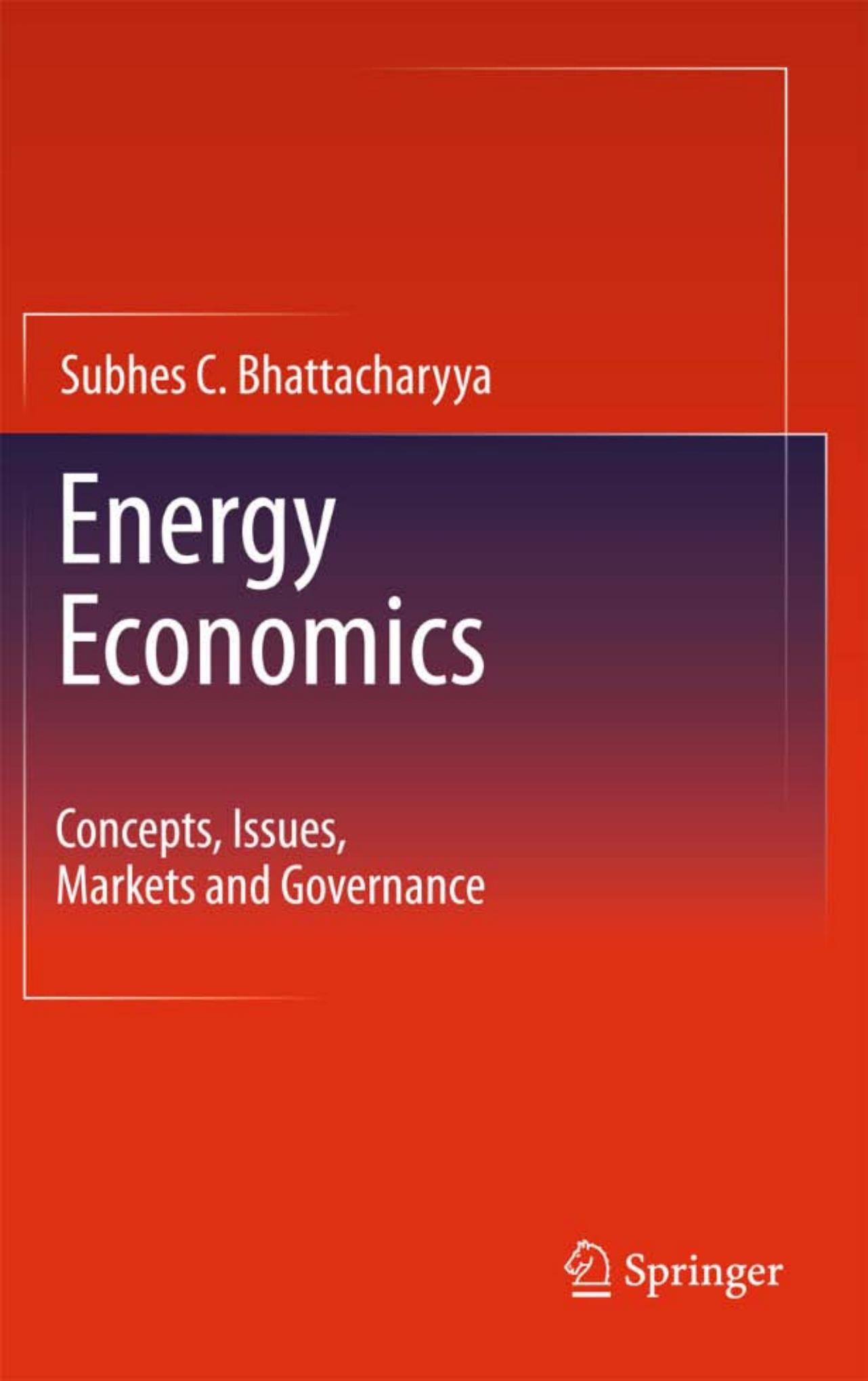 Energy Economics: Concepts, Issues, Markets and Governance by Subhes C. Bhattacharyya (auth.)