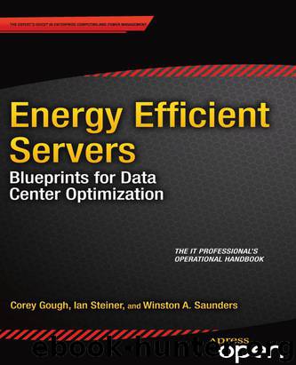 Energy Efficient Servers: Blueprints for Data Center Optimization by Corey Gough & Ian Steiner & Winston A. Saunders