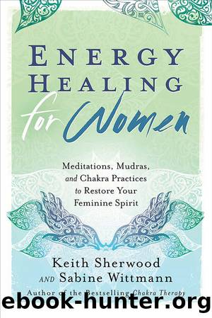 Energy Healing for Women: Meditations, Mudras, and Chakra Practices to Restore your Feminine Spirit by Keith Sherwood & Sabine Wittmann