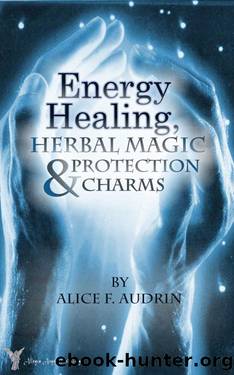 Energy Healing, Herbal Magic & Protection Charms - A Wiccan Practical Guide (The Practical Wicca series) by Alice F. Audrin