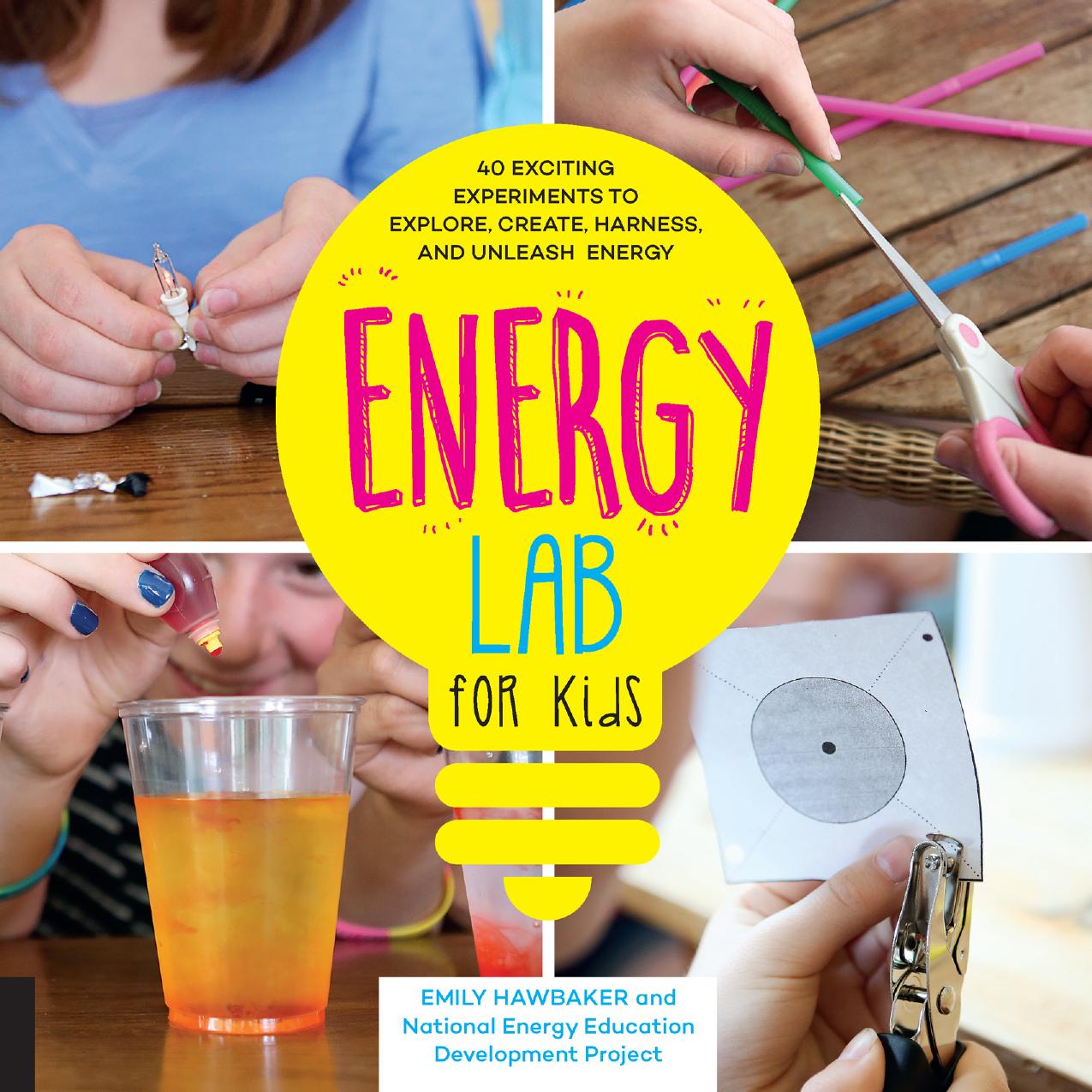 Energy Lab for Kids: 40 Exciting Experiments to Explore, Create, Harness, and Unleash Energy by Hawbaker Emily