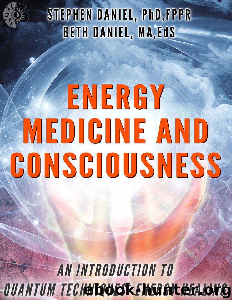 Energy Medicine and Consciousness: An Introduction to Quantum Techniques Energy Healing by Daniel M.A. Ed.S. Beth & Daniel Ph.D FPPR Stephen
