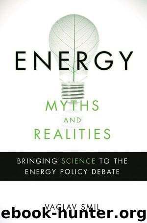 Energy Myths and Realities: Bringing Science to the Energy Policy Debate by Smil Vaclav