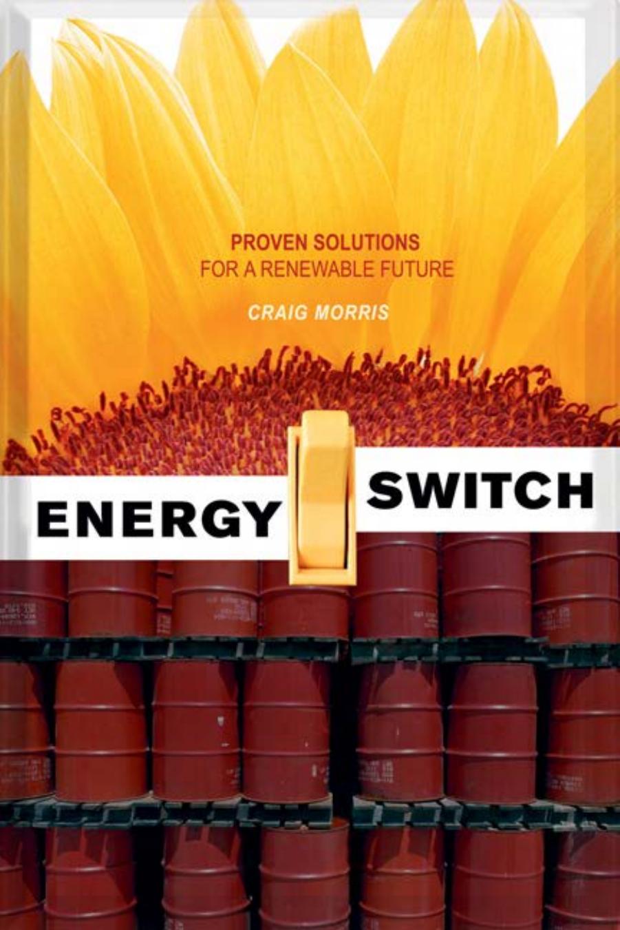 Energy Switch : Proven Solutions for a Renewable Future by Craig Morris