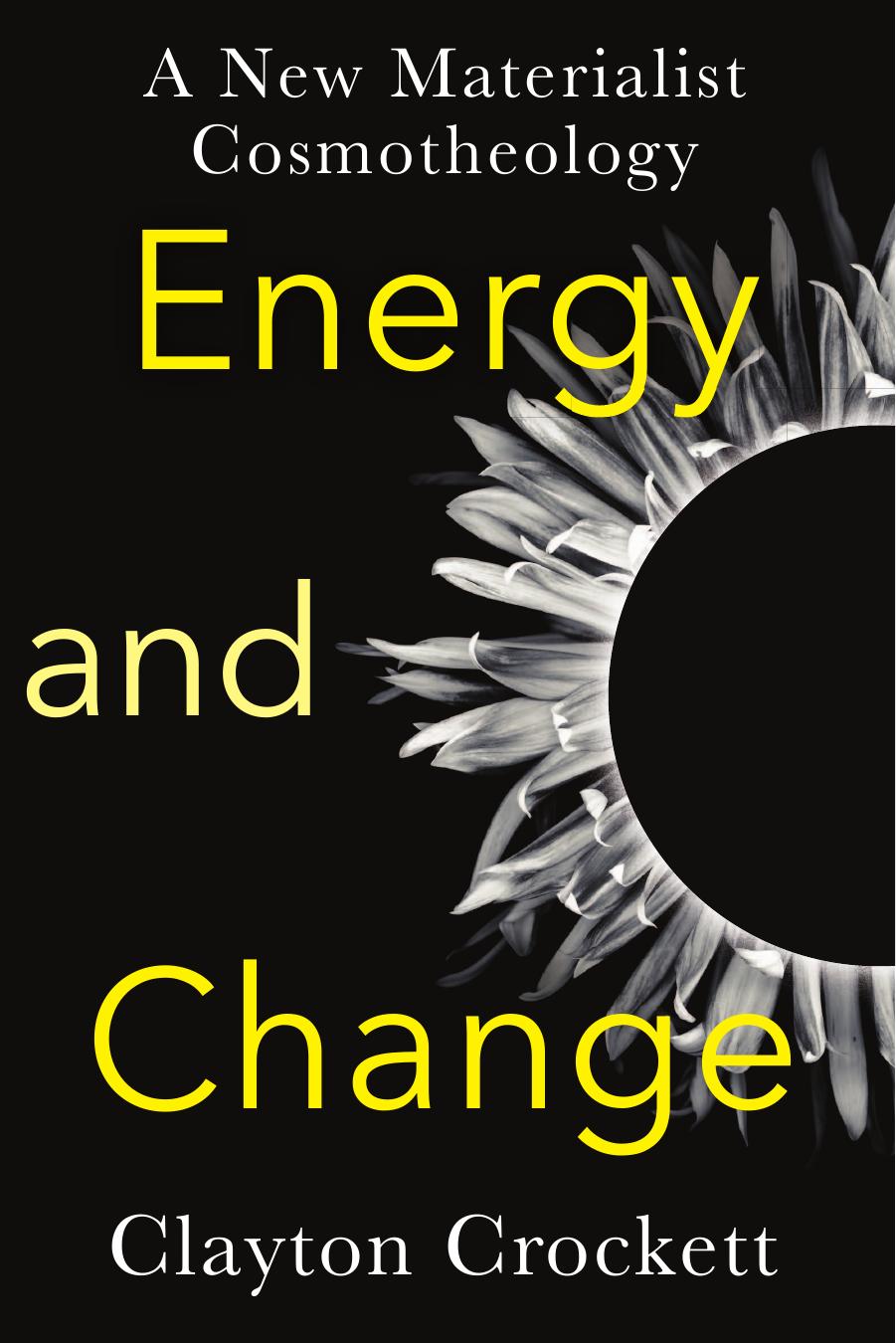Energy and Change: A New Materialist Cosmotheology by Clayton Crockett