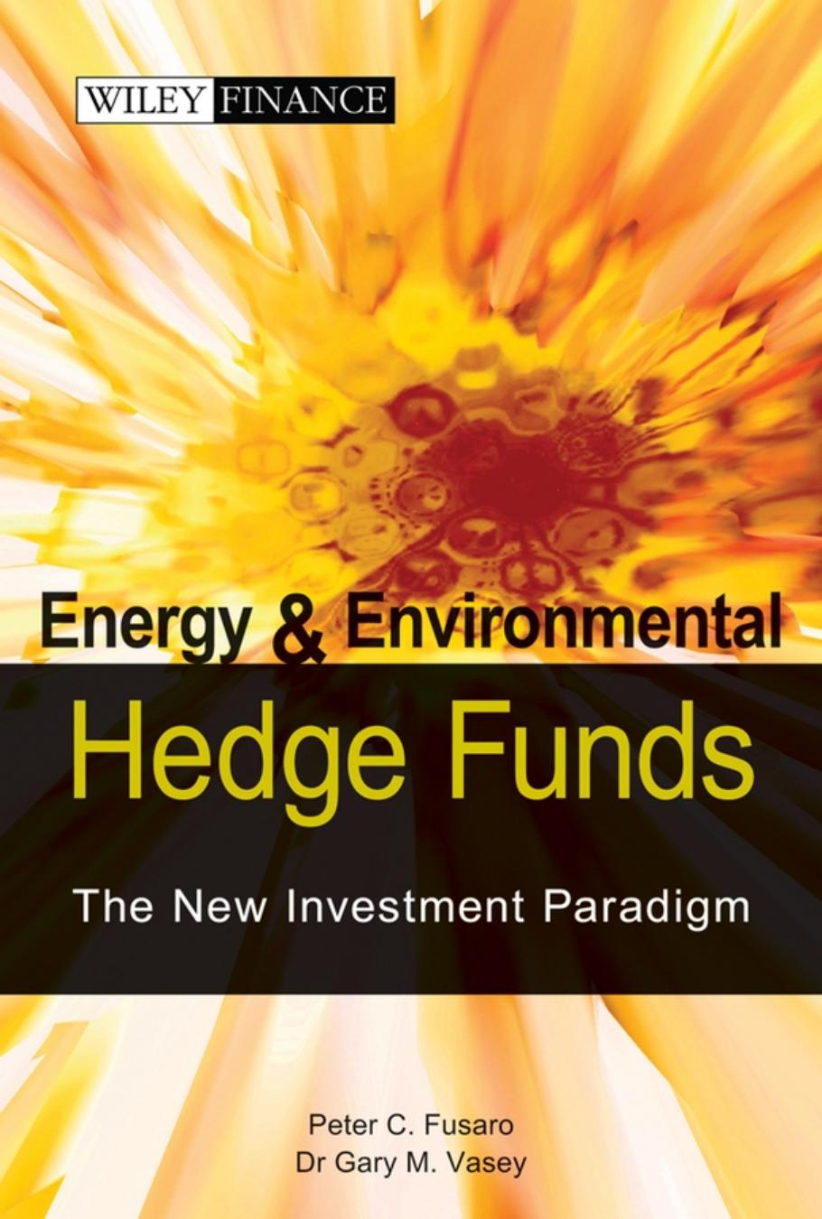 Energy and Environmental Hedge Funds -- The New Investment Paradigm by Vasey Gary M.; Fusaro Peter C