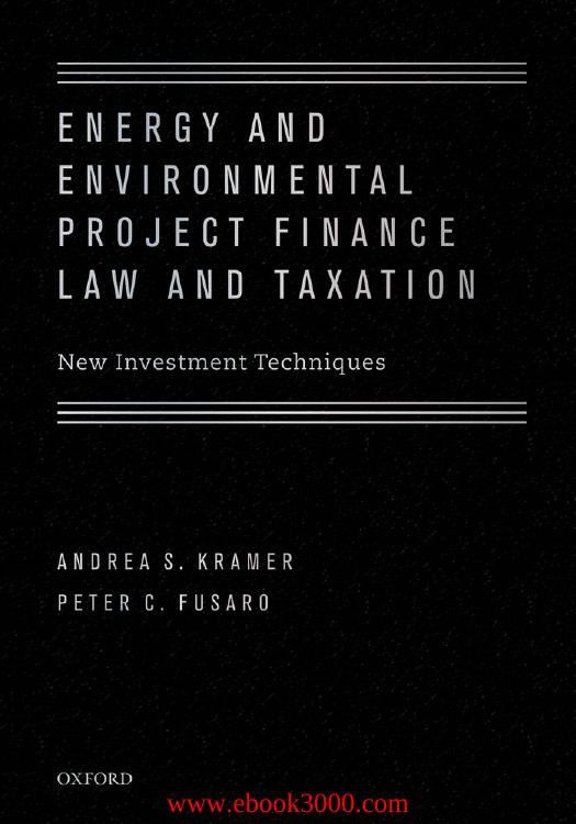 Energy and Environmental Project Finance Law and Taxation: New Investment Techniques by Unknow