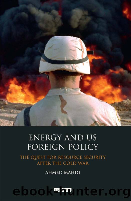 Energy and US Foreign Policy: The Quest for Resource Security After the Cold War by Ahmed Mahdi