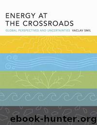 Energy at the Crossroads: Global Perspectives and Uncertainties (MIT Press) by Smil Vaclav