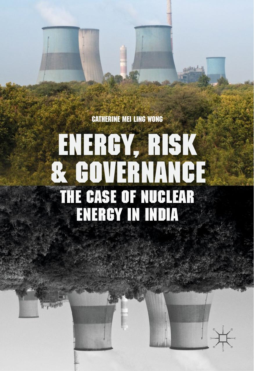Energy, Risk and Governance: The Case of Nuclear Energy in India by Catherine Mei Ling Wong (auth.)