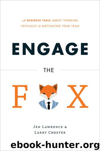 Engage the Fox: A Business Fable about Thinking Critically and Motivating Your Team by Jen Lawrence & Larry Chester