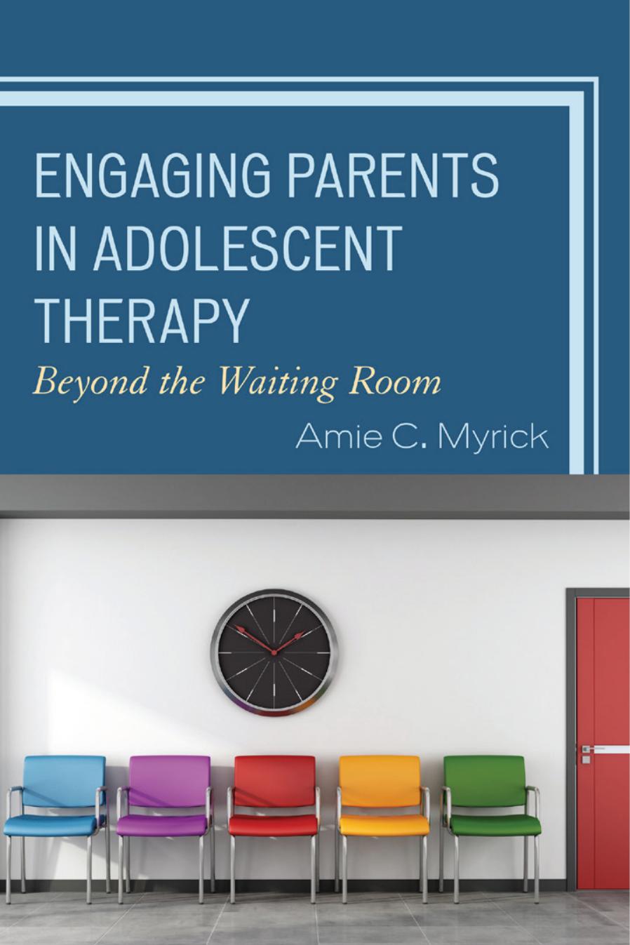 Engaging Parents in Adolescent Therapy: Beyond the Waiting Room by Amie C. Myrick