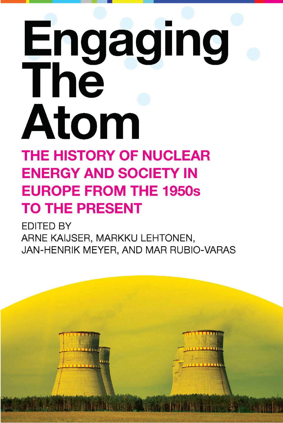 Engaging the Atom: The History of Nuclear Energy and Society in Europe from the 1950s to the Present by Arne Kaijser