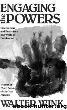 Engaging the Powers: Discernment and Resistance in a World of Domination by Walter Wink