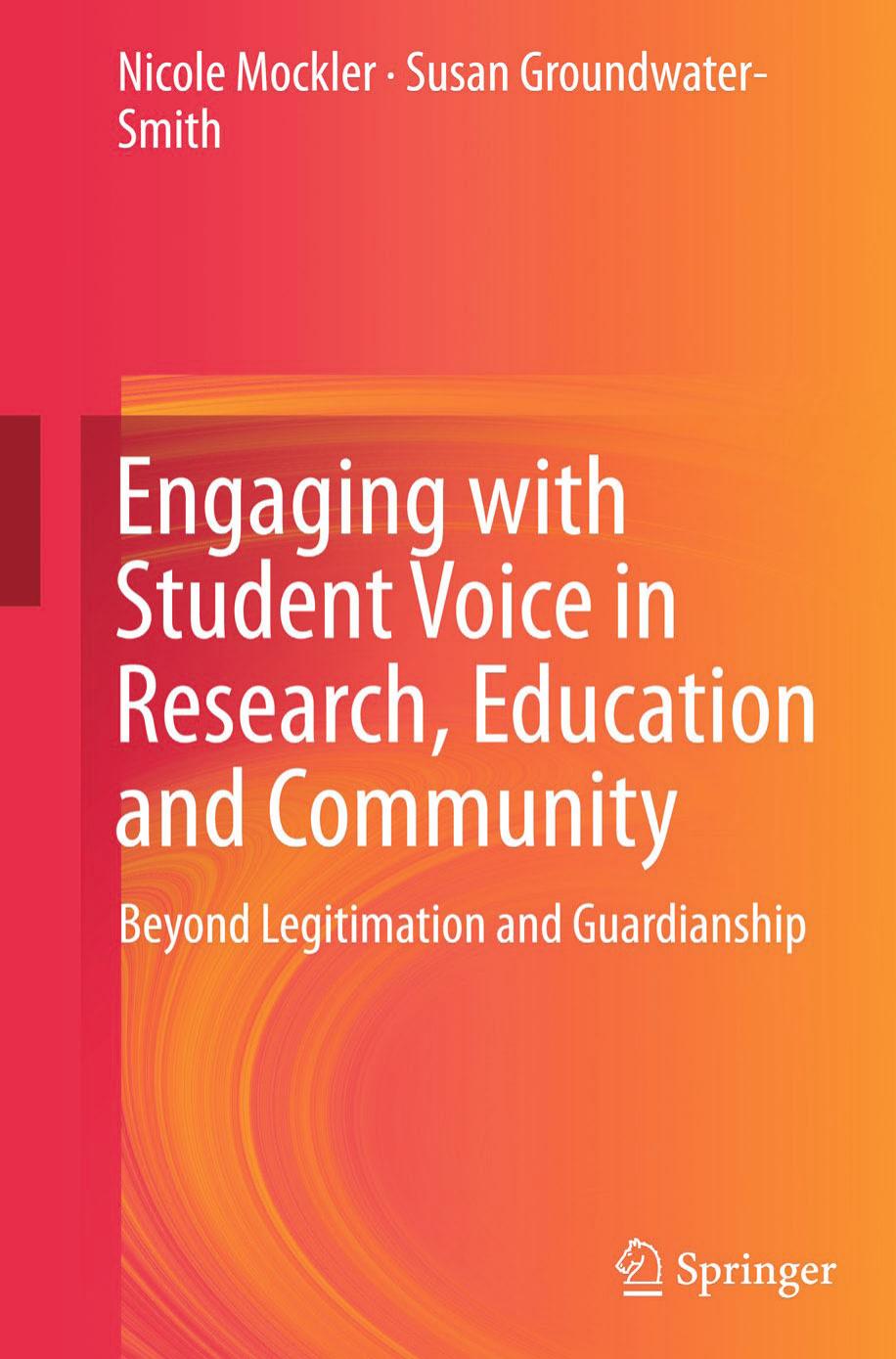 Engaging with Student Voice in Research, Education and Community: Beyond Legitimation and Guardianship by Nicole Mockler Susan Groundwater-Smith (auth.)