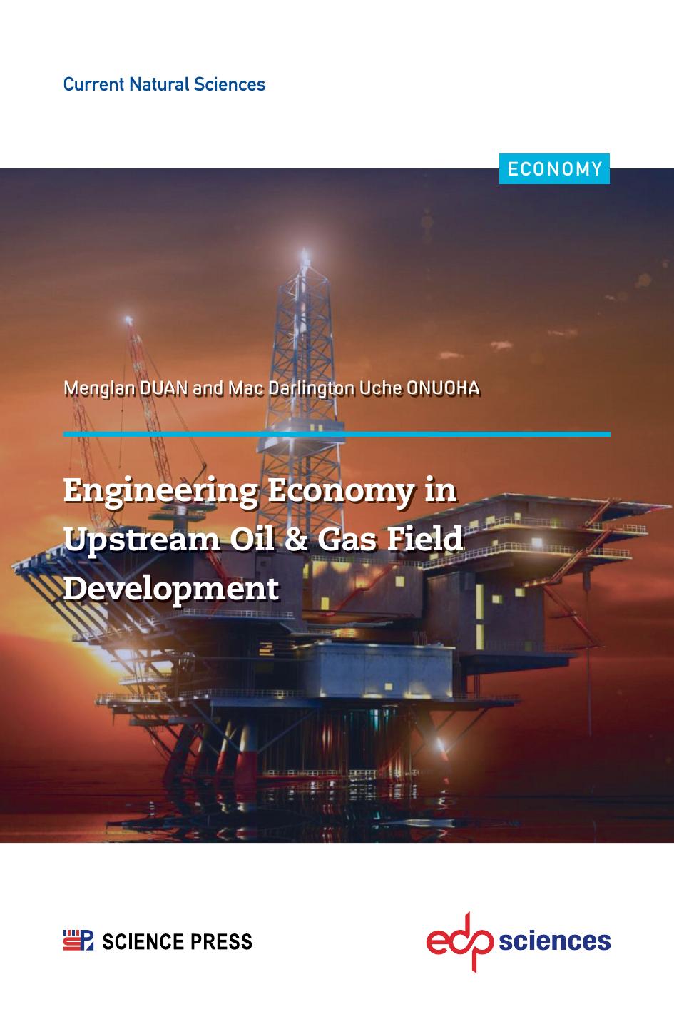 Engineering Economy in Upstream Oil & Gas Field Development: A Concise Appraisal Technique for Investment Decision in Upstream Oil/Gas Projects by Menglan Duan Mac Darlington Uche Onuoha
