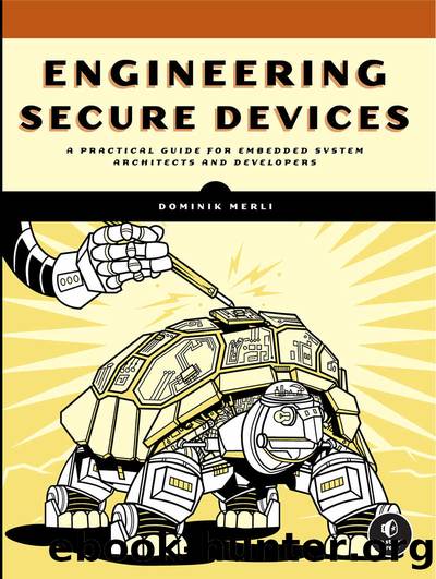 Engineering Secure Devices: A Practical Guide for Embedded System Architects and Developers by Dominik Merli