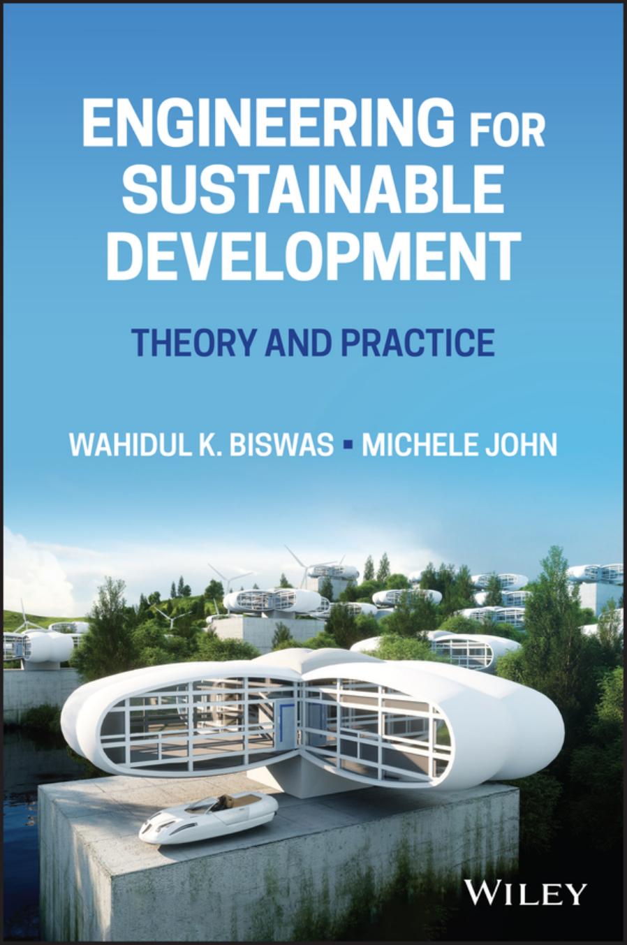 Engineering for Sustainable Development: Theory and Practice by Wahidul K. Biswas Michele John
