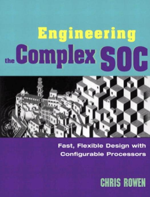 Engineering the Complex Soc: Fast, Flexible Design with Configurable Processors by Rowen Chris