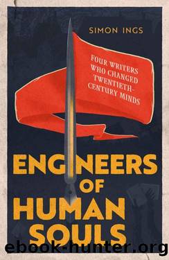 Engineers of Human Souls: Four Writers Who Changed Twentieth-Century Minds by Simon Ings