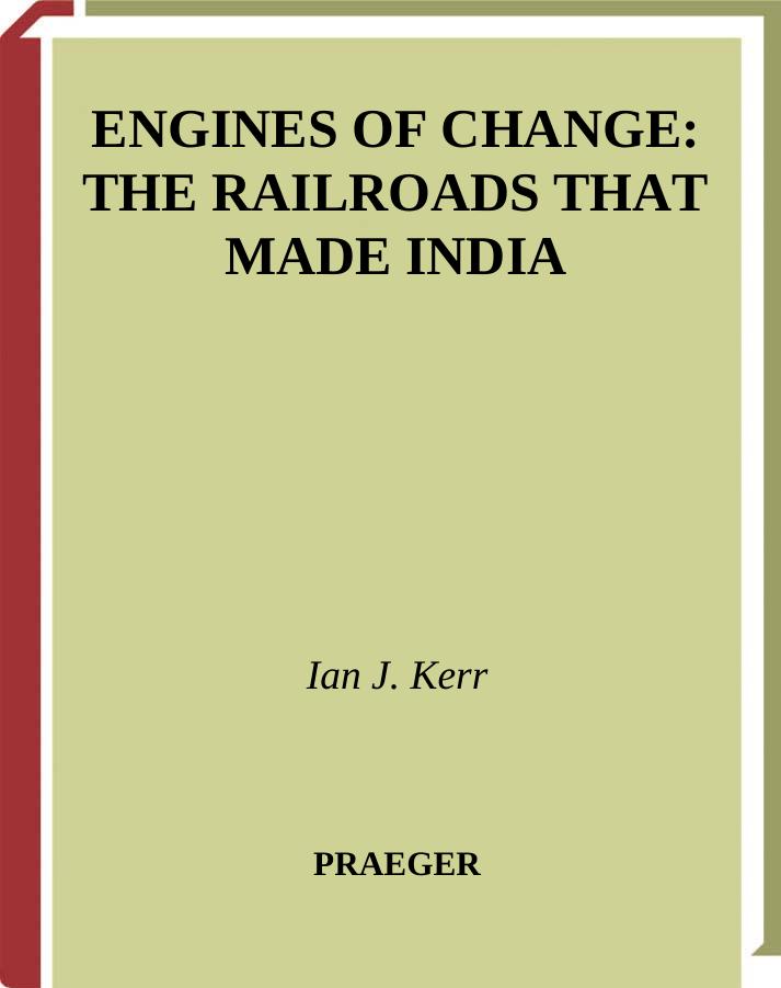 Engines of Change: The Railroads That Made India (Moving through History: Transportation and Society) by Ian J. Kerr