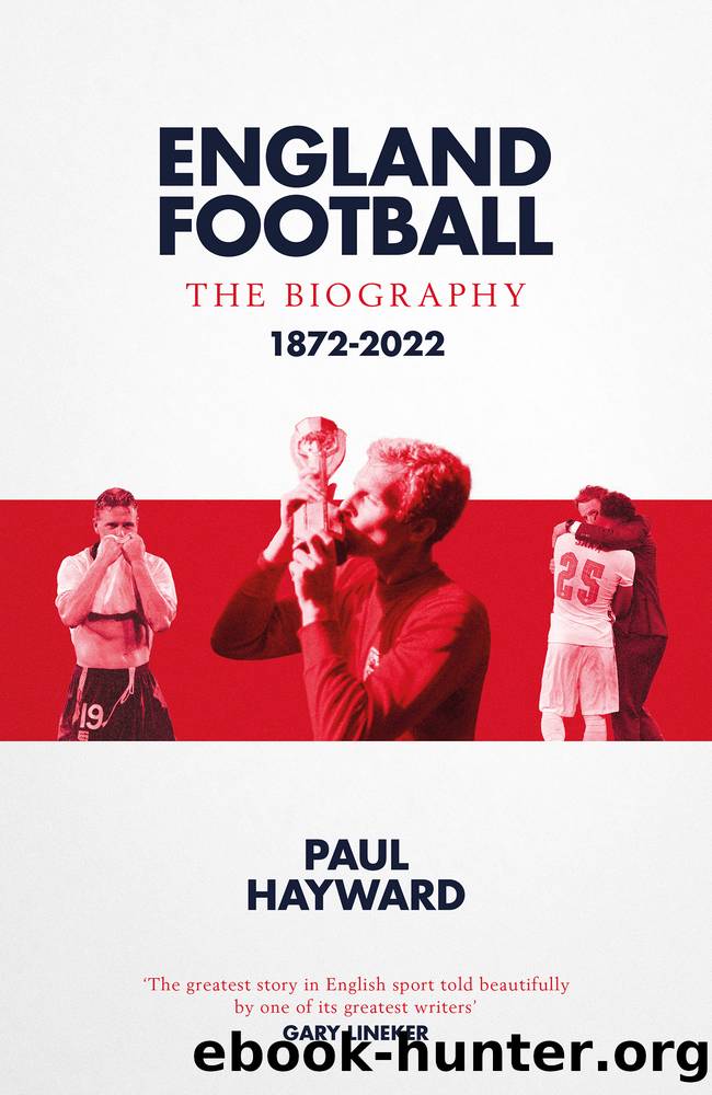 England Football: the Biography: 1872--2022 by Paul Hayward