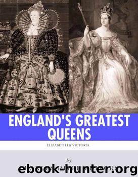 England’s Greatest Queens: The Lives and Legacies of Queen Elizabeth I and Queen Victoria by Charles River Editors