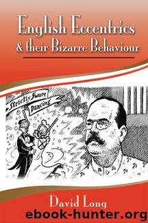 English Eccentrics and Their Bizarre Behaviour by David Long