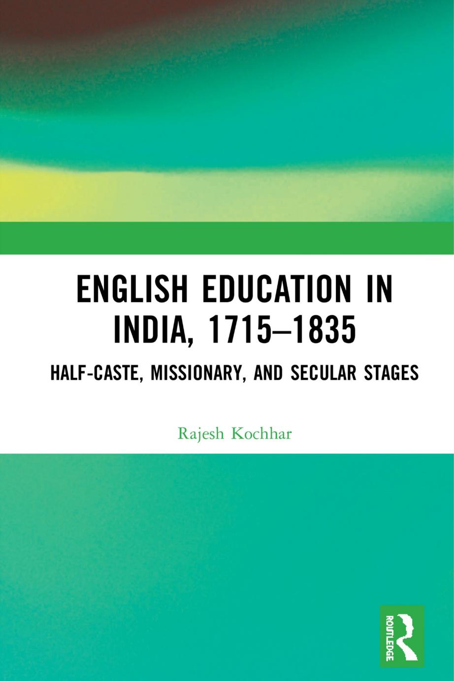 English Education in India, 1715-1835: Half-Caste, Missionary, and Secular Stages by Rajesh. Kochhar