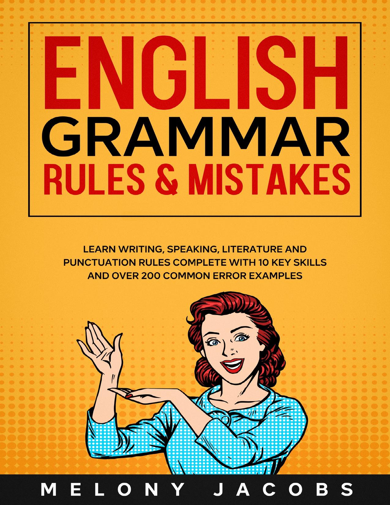 English Grammar Rules & Mistakes: Learn All of the Essentials: Writing, Speaking, Literature and Punctuation Rules Complete with 10 Key Skills and Over 200 Common Error Examples by Jacobs Melony